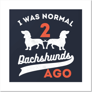 I Was Normal 2 Dachshunds Ago Dachshunds Posters and Art